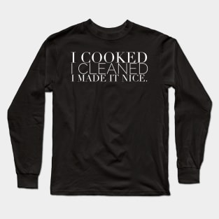 I cooked I cleaned I made it nice - Real Housewives of New York Quote Long Sleeve T-Shirt